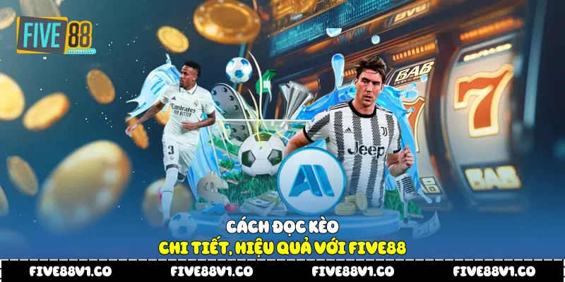 Cách đọc kèo chi tiết, hiệu quả với Five88