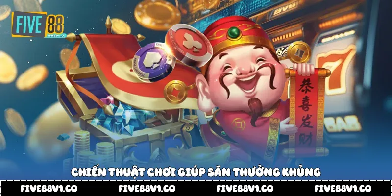 Chiến thuật chơi giúp săn thưởng khủng