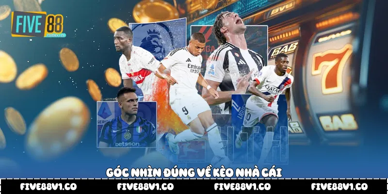  Góc nhìn đúng về kèo nhà cái