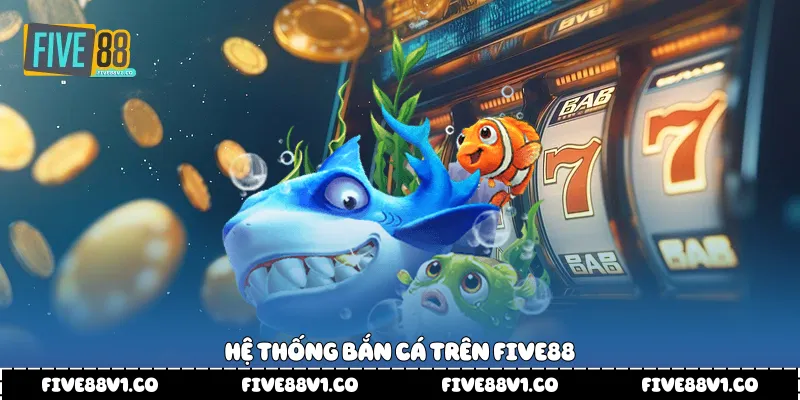 Hệ thống bắn cá trên Five88
