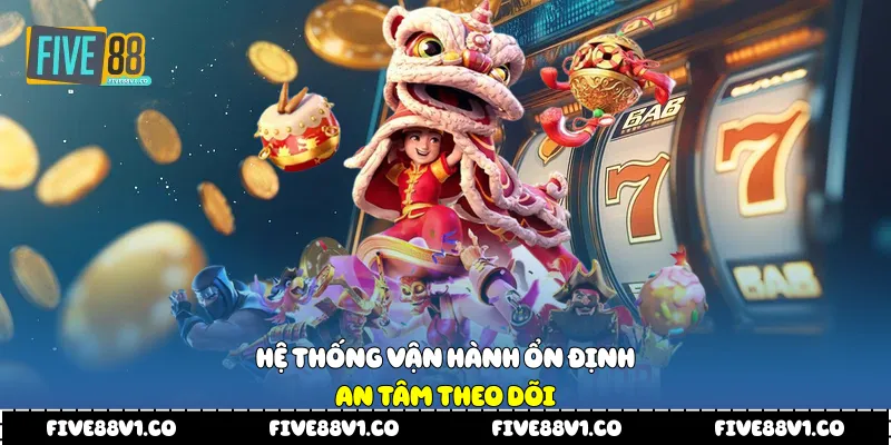 Hệ thống vận hành ổn định an tâm theo dõi