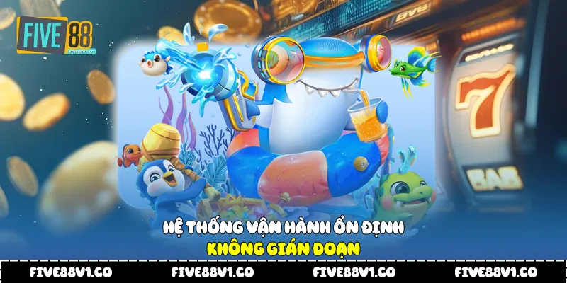 Hệ thống vận hành ổn định không gián đoạn