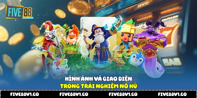 Hình ảnh và giao diện trong trải nghiệm nổ hũ