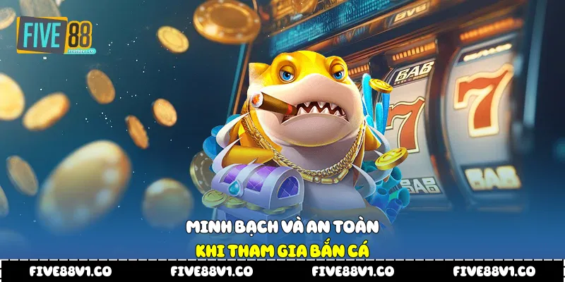 Minh bạch và an toàn khi tham gia bắn cá