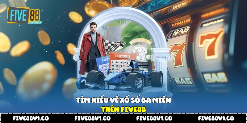 Tìm hiểu về xổ số ba miền trên Five88