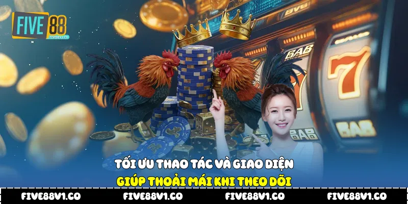 Tối ưu thao tác và giao diện giúp thoải mái khi theo dõi