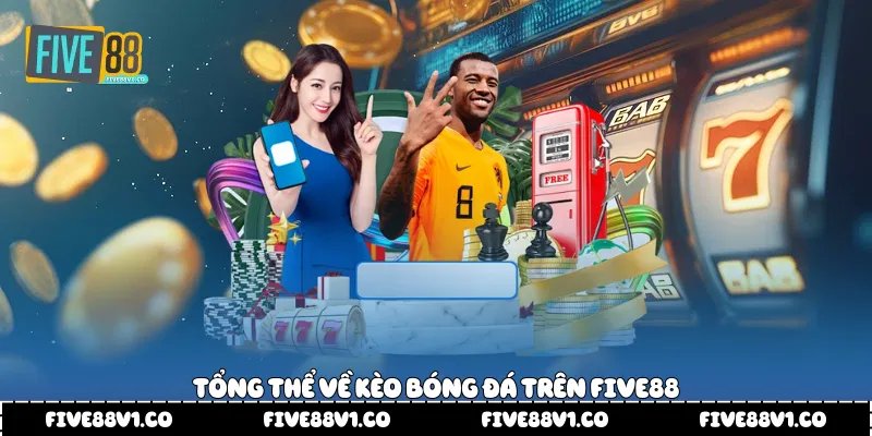 Tổng thể về kèo bóng đá trên Five88