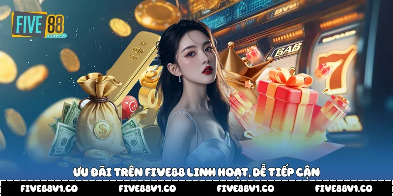 Ưu đãi trên Five88 linh hoạt, dễ tiếp cận